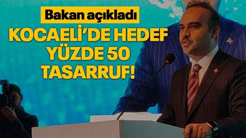 Bakan açıkladı Kocaeli’de hedef yüzde 50 tasarruf!